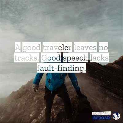 A good traveler leaves no tracks. Good speech lacks fault-finding