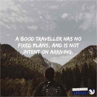 A good traveller has no fixed plans, and is not intent on arriving